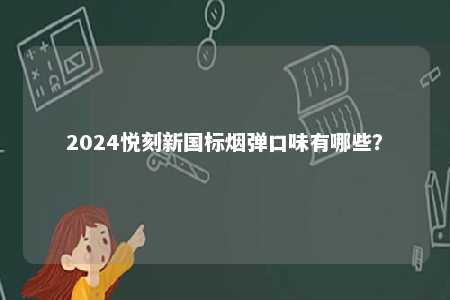 2024悦刻新国标烟弹口味有哪些？ 